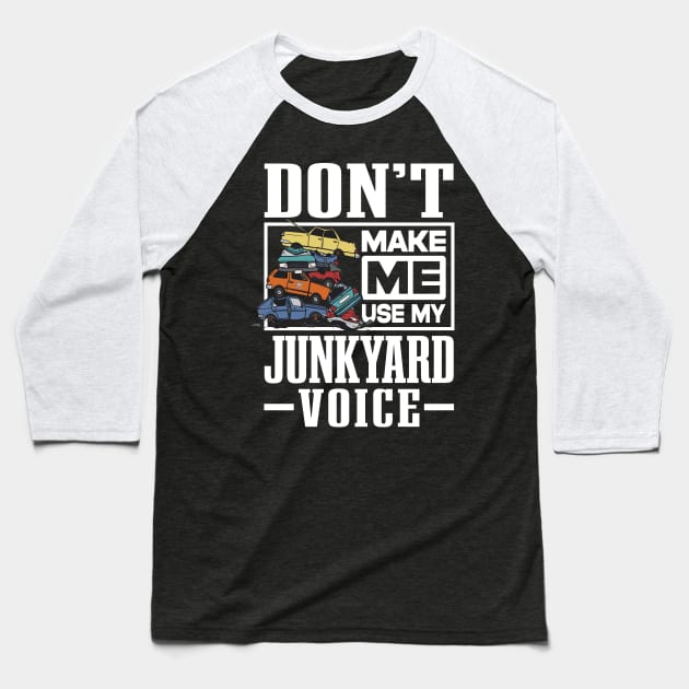 Scrapyard Don’t Make Me Use My Junkyard Voice Baseball T-Shirt by antrazdixonlda